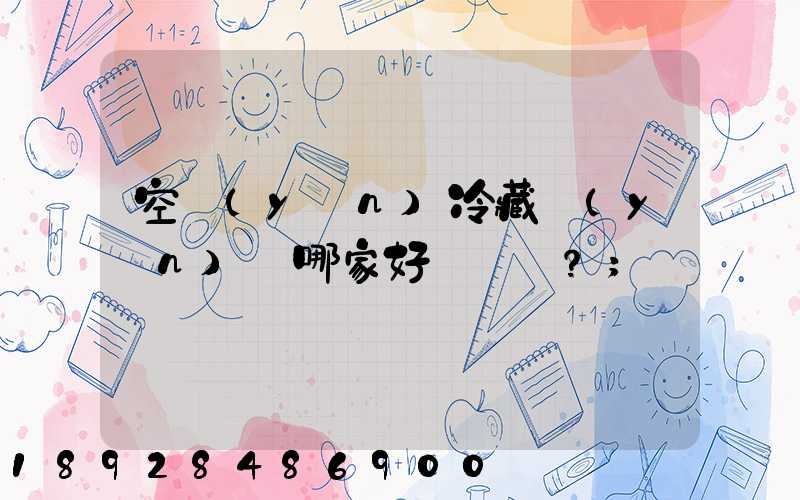 空運(yùn)冷藏運(yùn)輸哪家好？